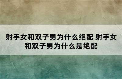 射手女和双子男为什么绝配 射手女和双子男为什么是绝配